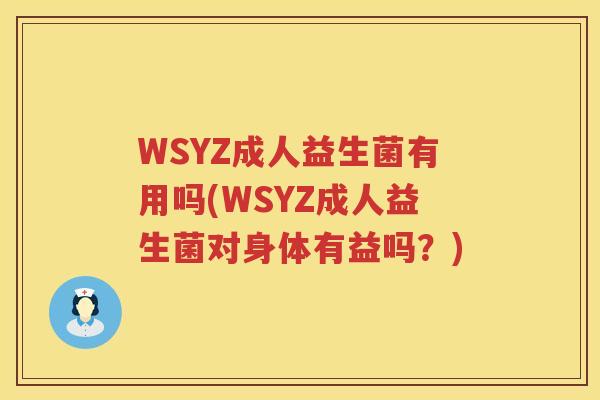 WSYZ成人益生菌有用吗(WSYZ成人益生菌对身体有益吗？)