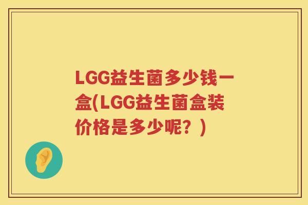 LGG益生菌多少钱一盒(LGG益生菌盒装价格是多少呢?) LGG益生菌多少钱一盒(LGG益生菌盒装价格是多少呢?)