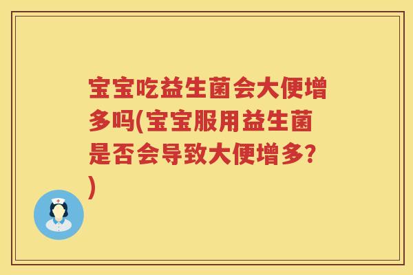 宝宝吃益生菌会大便增多吗(宝宝服用益生菌是否会导致大便增多?) 宝宝吃益生菌会大便增多吗(宝宝服用益生菌是否会导致大便增多?)