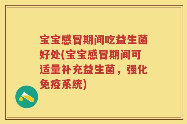 宝宝期间吃益生菌好处(宝宝期间可适量补充益生菌，强化系统)