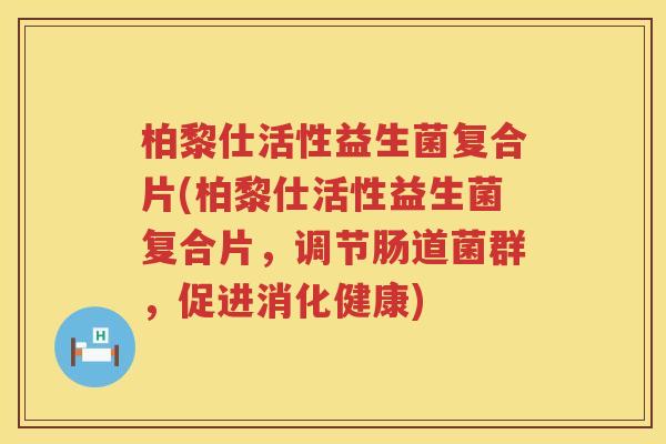 柏黎仕活性益生菌复合片(柏黎仕活性益生菌复合片,调节肠道菌群,促进消化健康) 柏黎仕活性益生菌复合片(柏黎仕活性益生菌复合片,调节肠道菌群,促进消化健康)