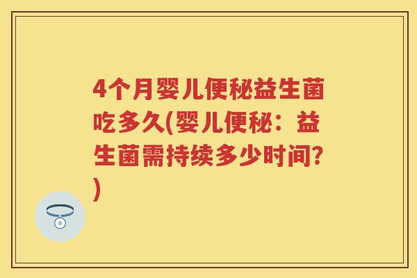 4个月婴儿益生菌吃多久(婴儿:益生菌需持续多少时间?) 4个月婴儿益生菌吃多久(婴儿:益生菌需持续多少时间?)