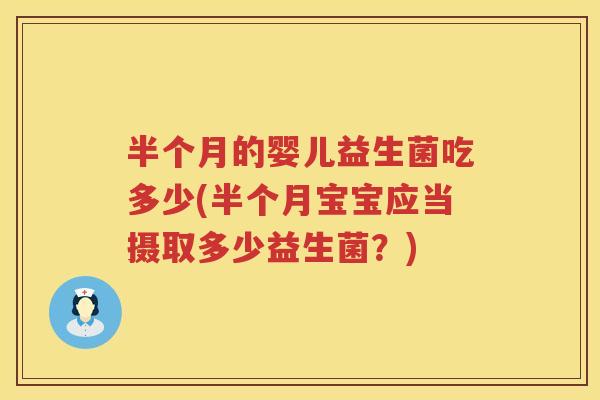 半个月的婴儿益生菌吃多少(半个月宝宝应当摄取多少益生菌?) 半个月的婴儿益生菌吃多少(半个月宝宝应当摄取多少益生菌?)
