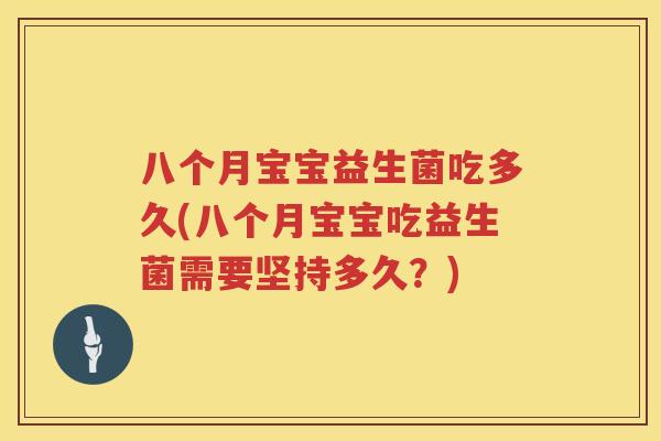 八个月宝宝益生菌吃多久(八个月宝宝吃益生菌需要坚持多久？)