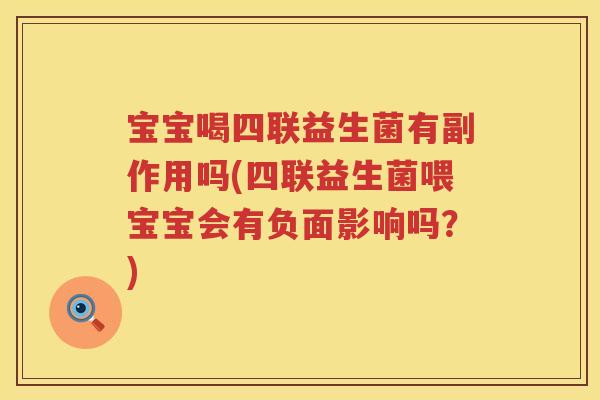 宝宝喝四联益生菌有副作用吗(四联益生菌喂宝宝会有负面影响吗？)