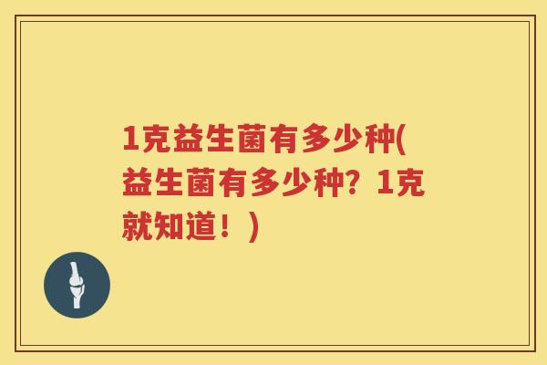 1克益生菌有多少种(益生菌有多少种？1克就知道！)
