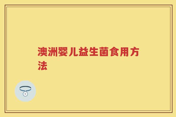 澳洲婴儿益生菌食用方法 澳洲婴儿益生菌食用方法