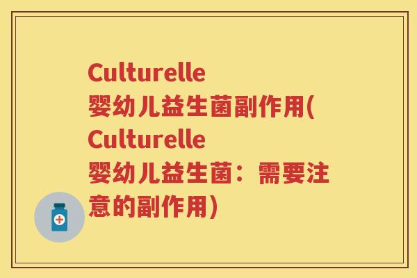 Culturelle婴幼儿益生菌副作用(Culturelle婴幼儿益生菌:需要注意的副作用) Culturelle婴幼儿益生菌副作用(Culturelle婴幼儿益生菌:需要注意的副作用)