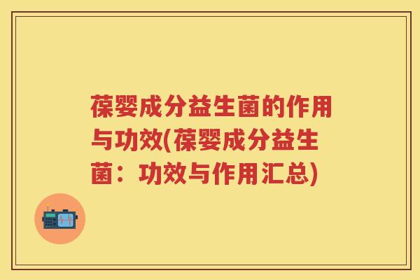 葆婴成分益生菌的作用与功效(葆婴成分益生菌:功效与作用汇总) 葆婴成分益生菌的作用与功效(葆婴成分益生菌:功效与作用汇总)