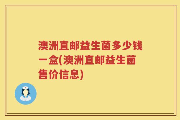 澳洲直邮益生菌多少钱一盒(澳洲直邮益生菌售价信息) 澳洲直邮益生菌多少钱一盒(澳洲直邮益生菌售价信息)