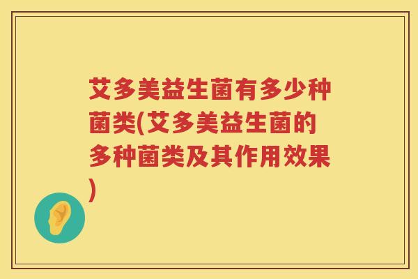 艾多美益生菌有多少种菌类(艾多美益生菌的多种菌类及其作用效果)