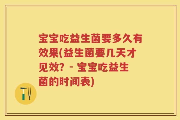 宝宝吃益生菌要多久有效果(益生菌要几天才见效?- 宝宝吃益生菌的时间表) 宝宝吃益生菌要多久有效果(益生菌要几天才见效?- 宝宝吃益生菌的时间表)