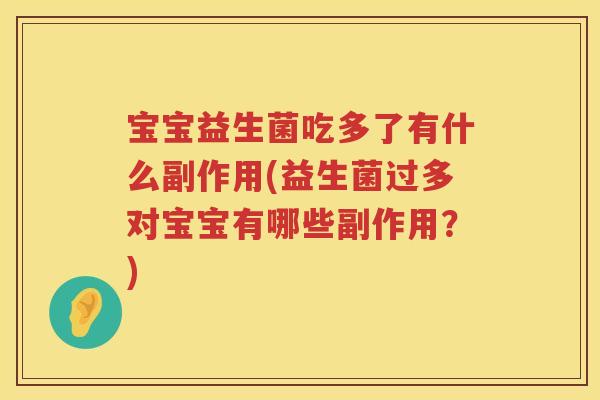 宝宝益生菌吃多了有什么副作用(益生菌过多对宝宝有哪些副作用?) 宝宝益生菌吃多了有什么副作用(益生菌过多对宝宝有哪些副作用?)