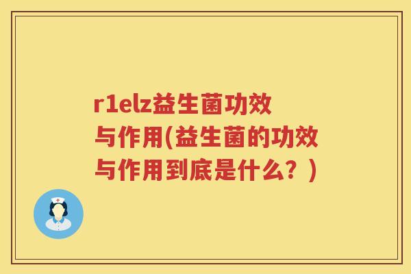 r1elz益生菌功效与作用(益生菌的功效与作用到底是什么？)