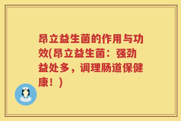 昂立益生菌的作用与功效(昂立益生菌:强劲益处多,调理肠道保健康!) 昂立益生菌的作用与功效(昂立益生菌:强劲益处多,调理肠道保健康!)