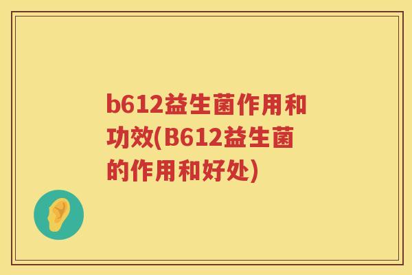 b612益生菌作用和功效(B612益生菌的作用和好处) b612益生菌作用和功效(B612益生菌的作用和好处)