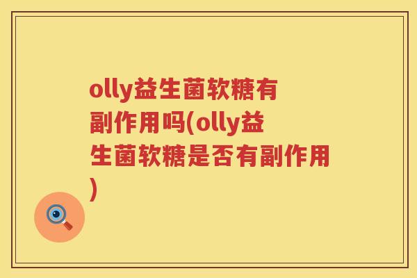 olly益生菌软糖有副作用吗(olly益生菌软糖是否有副作用) olly益生菌软糖有副作用吗(olly益生菌软糖是否有副作用)