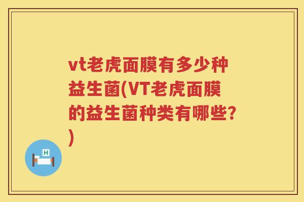 vt老虎面膜有多少种益生菌(VT老虎面膜的益生菌种类有哪些?) vt老虎面膜有多少种益生菌(VT老虎面膜的益生菌种类有哪些?)
