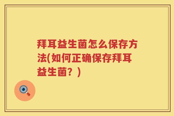 拜耳益生菌怎么保存方法(如何正确保存拜耳益生菌？)