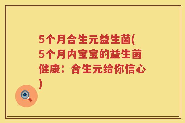 5个月合生元益生菌(5个月内宝宝的益生菌健康:合生元给你信心) 5个月合生元益生菌(5个月内宝宝的益生菌健康:合生元给你信心)
