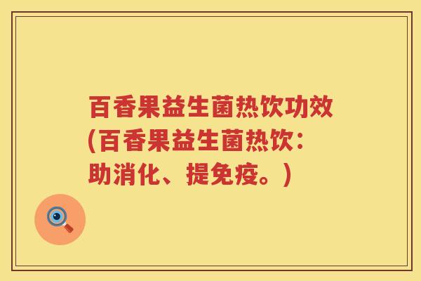 百香果益生菌热饮功效(百香果益生菌热饮：助消化、提。)