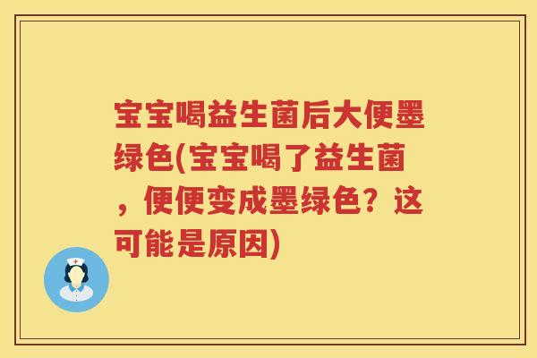 宝宝喝益生菌后大便墨绿色(宝宝喝了益生菌,便便变成墨绿色?这可能是原因) 宝宝喝益生菌后大便墨绿色(宝宝喝了益生菌,便便变成墨绿色?这可能是原因)