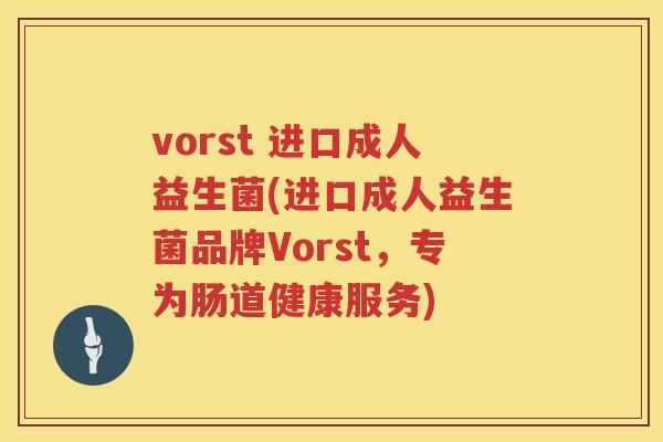 vorst 进口成人益生菌(进口成人益生菌品牌Vorst,专为肠道健康服务) vorst 进口成人益生菌(进口成人益生菌品牌Vorst,专为肠道健康服务)