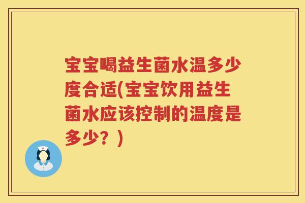 宝宝喝益生菌水温多少度合适(宝宝饮用益生菌水应该控制的温度是多少?) 宝宝喝益生菌水温多少度合适(宝宝饮用益生菌水应该控制的温度是多少?)