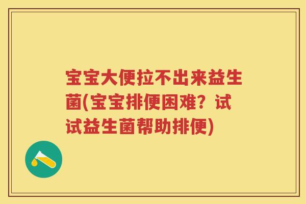 宝宝大便拉不出来益生菌(宝宝排便困难?试试益生菌帮助排便) 宝宝大便拉不出来益生菌(宝宝排便困难?试试益生菌帮助排便)