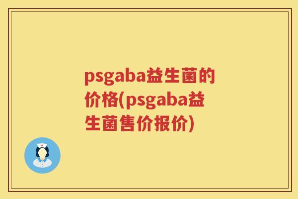 psgaba益生菌的价格(psgaba益生菌售价报价)