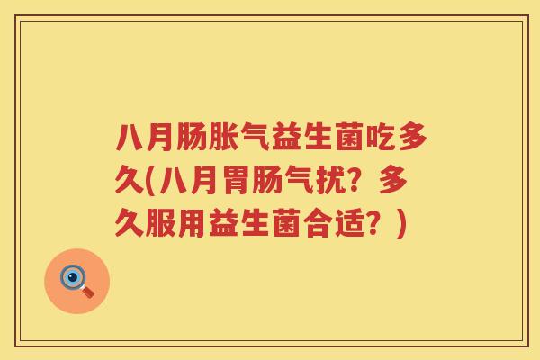 八月肠益生菌吃多久(八月气扰？多久服用益生菌合适？)