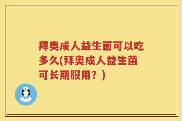 拜奥成人益生菌可以吃多久(拜奥成人益生菌可长期服用?) 拜奥成人益生菌可以吃多久(拜奥成人益生菌可长期服用?)