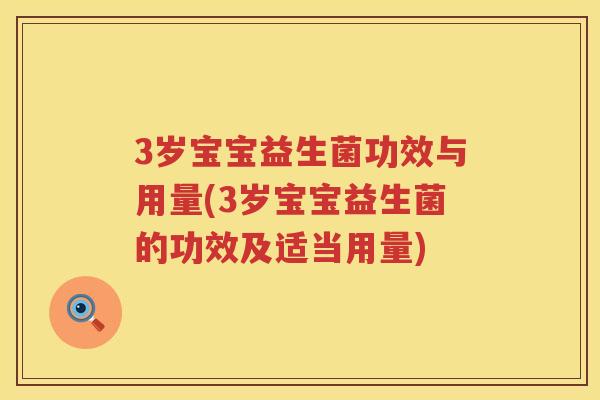 3岁宝宝益生菌功效与用量(3岁宝宝益生菌的功效及适当用量) 3岁宝宝益生菌功效与用量(3岁宝宝益生菌的功效及适当用量)