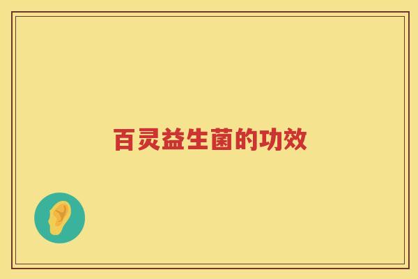 百灵益生菌的功效 百灵益生菌的功效