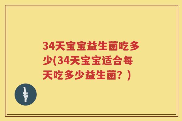 34天宝宝益生菌吃多少(34天宝宝适合每天吃多少益生菌?) 34天宝宝益生菌吃多少(34天宝宝适合每天吃多少益生菌?)