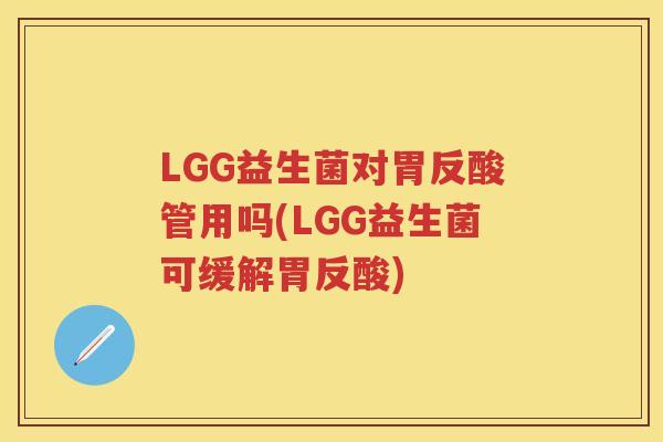 LGG益生菌对胃反酸管用吗(LGG益生菌可缓解胃反酸) LGG益生菌对胃反酸管用吗(LGG益生菌可缓解胃反酸)