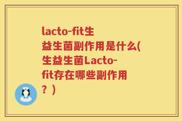 lacto-fit生益生菌副作用是什么(生益生菌Lacto-fit存在哪些副作用？)