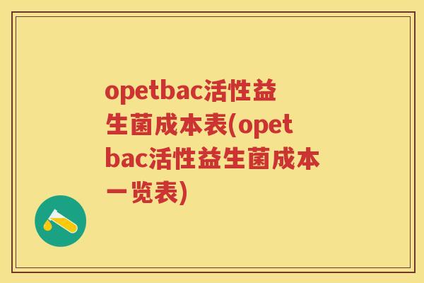 opetbac活性益生菌成本表(opetbac活性益生菌成本一览表)