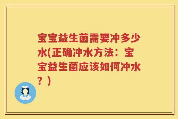 宝宝益生菌需要冲多少水(正确冲水方法:宝宝益生菌应该如何冲水?) 宝宝益生菌需要冲多少水(正确冲水方法:宝宝益生菌应该如何冲水?)