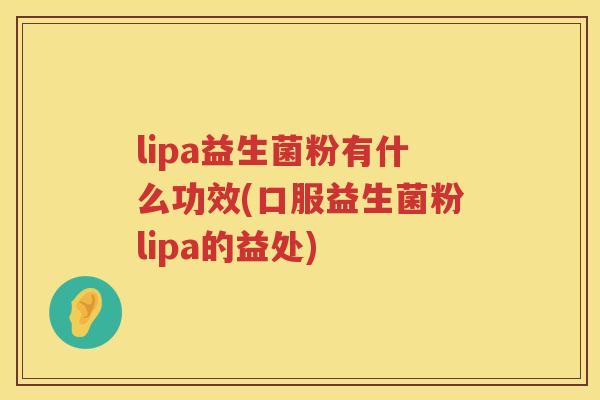 lipa益生菌粉有什么功效(口服益生菌粉lipa的益处) lipa益生菌粉有什么功效(口服益生菌粉lipa的益处)