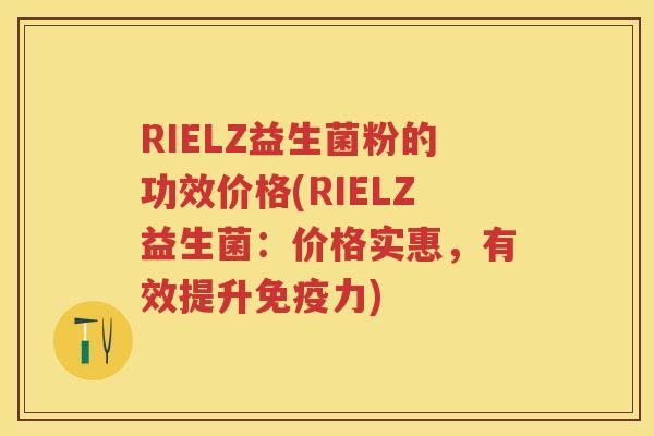 RIELZ益生菌粉的功效价格(RIELZ益生菌:价格实惠,有效提升力) RIELZ益生菌粉的功效价格(RIELZ益生菌:价格实惠,有效提升力)