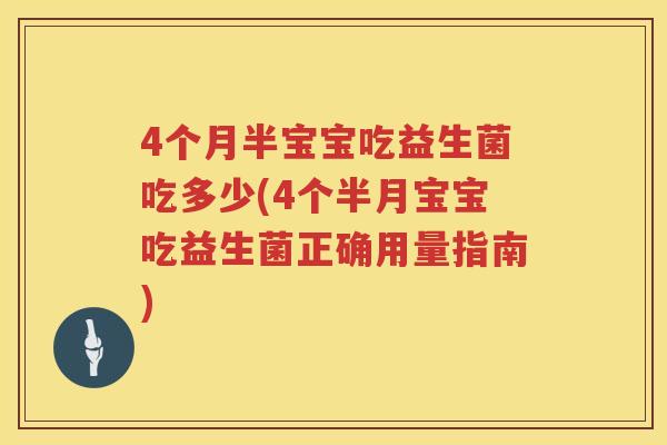4个月半宝宝吃益生菌吃多少(4个半月宝宝吃益生菌正确用量指南) 4个月半宝宝吃益生菌吃多少(4个半月宝宝吃益生菌正确用量指南)