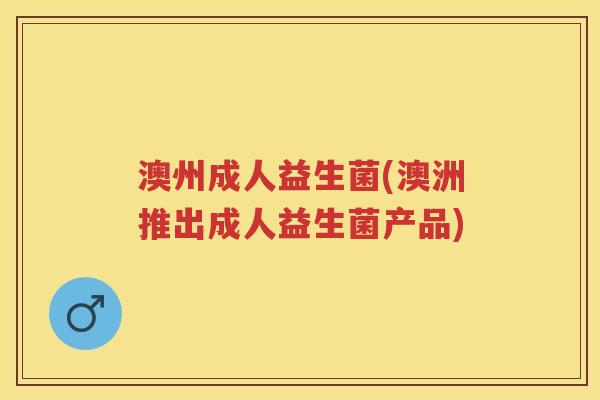 澳州成人益生菌(澳洲推出成人益生菌产品) 澳州成人益生菌(澳洲推出成人益生菌产品)