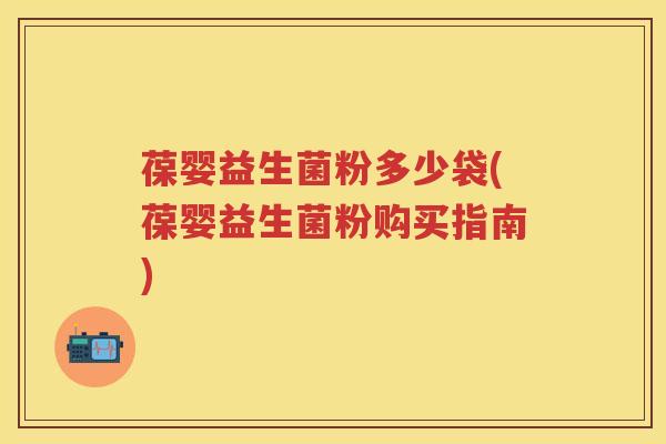 葆婴益生菌粉多少袋(葆婴益生菌粉购买指南) 葆婴益生菌粉多少袋(葆婴益生菌粉购买指南)