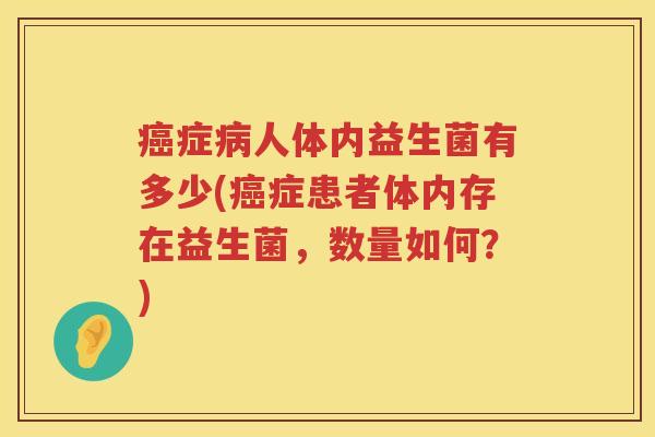 症人体内益生菌有多少(症患者体内存在益生菌,数量如何?) 症人体内益生菌有多少(症患者体内存在益生菌,数量如何?)