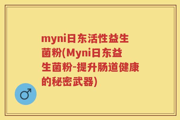 myni日东活性益生菌粉(Myni日东益生菌粉-提升肠道健康的秘密武器)
