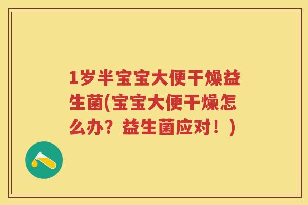1岁半宝宝大便干燥益生菌(宝宝大便干燥怎么办?益生菌应对!) 1岁半宝宝大便干燥益生菌(宝宝大便干燥怎么办?益生菌应对!)