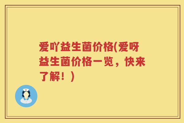 爱吖益生菌价格(爱呀益生菌价格一览，快来了解！)