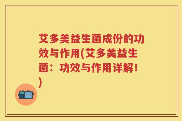 艾多美益生菌成份的功效与作用(艾多美益生菌:功效与作用详解!) 艾多美益生菌成份的功效与作用(艾多美益生菌:功效与作用详解!)