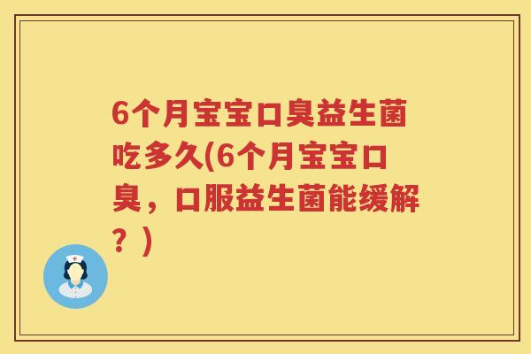 6个月宝宝益生菌吃多久(6个月宝宝，口服益生菌能缓解？)